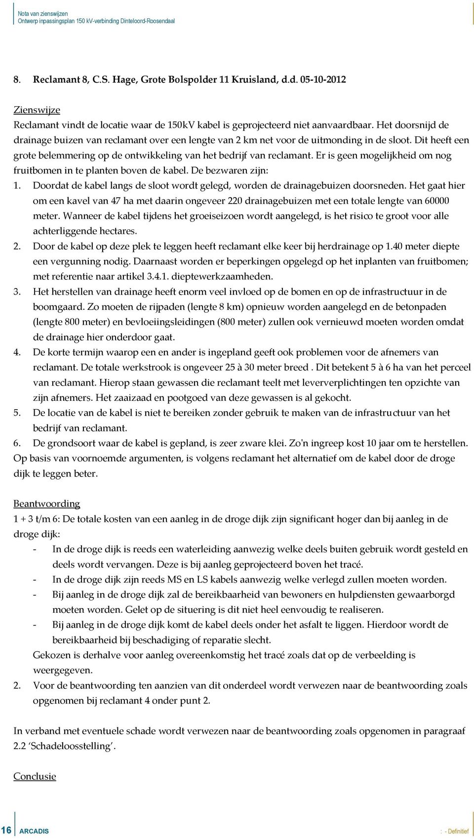 Er is geen mogelijkheid om nog fruitbomen in te planten boven de kabel. De bezwaren zijn: 1. Doordat de kabel langs de sloot wordt gelegd, worden de drainagebuizen doorsneden.