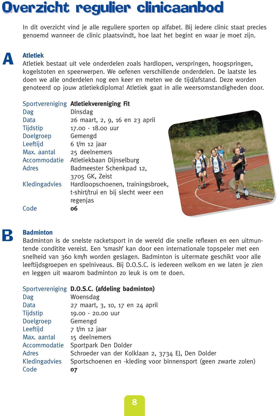 A Atletiek Atletiek bestaat uit vele onderdelen zoals hardlopen, verspringen, hoogspringen, kogelstoten en speerwerpen. We oefenen verschillende onderdelen.