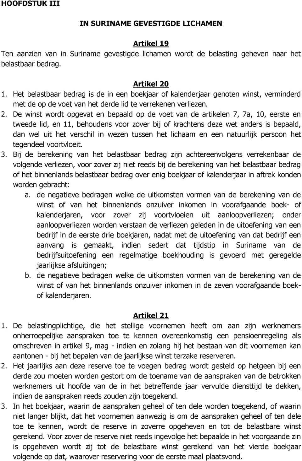 De winst wordt opgevat en bepaald op de voet van de artikelen 7, 7a, 10, eerste en tweede lid, en 11, behoudens voor zover bij of krachtens deze wet anders is bepaald, dan wel uit het verschil in