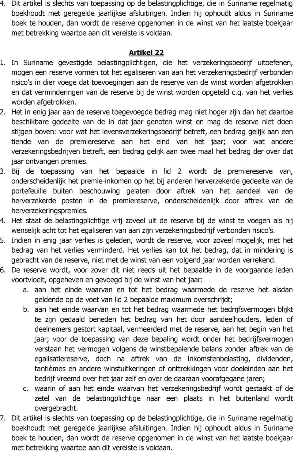 In Suriname gevestigde belastingplichtigen, die het verzekeringsbedrijf uitoefenen, mogen een reserve vormen tot het egaliseren van aan het verzekeringsbedrijf verbonden risico's in dier voege dat
