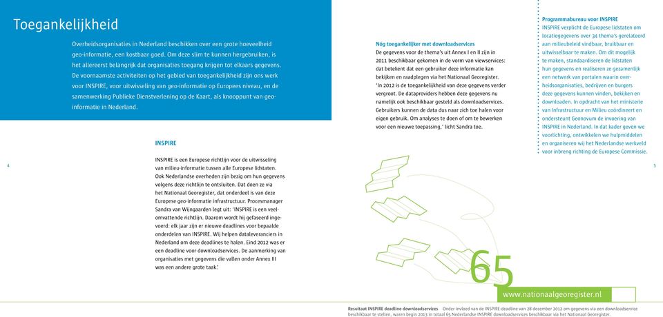 De voornaamste activiteiten op het gebied van toegankelijkheid zijn ons werk voor INSPIRE, voor uitwisseling van geo-informatie op Europees niveau, en de samenwerking Publieke Dienstverlening op de