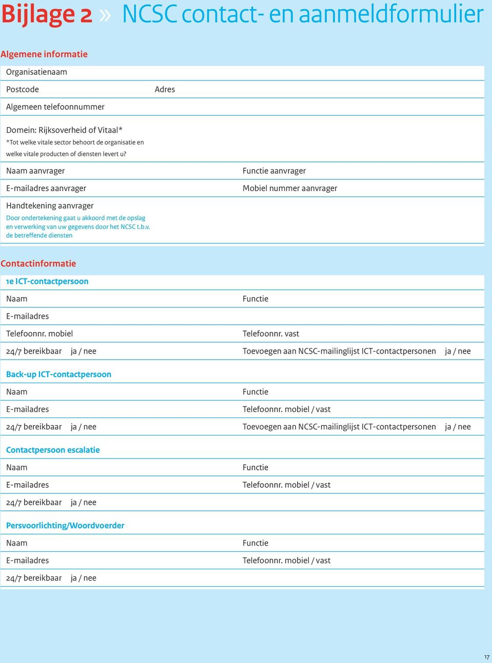 Naam aanvrager E-mailadres aanvrager Functie aanvrager Mobiel nummer aanvrager Handtekening aanvrager Door ondertekening gaat u akkoord met de opslag en verwerking van uw gegevens door het NCSC t.b.v. de betreffende diensten Contactinformatie 1e ICT-contactpersoon Naam Functie E-mailadres Telefoonnr.