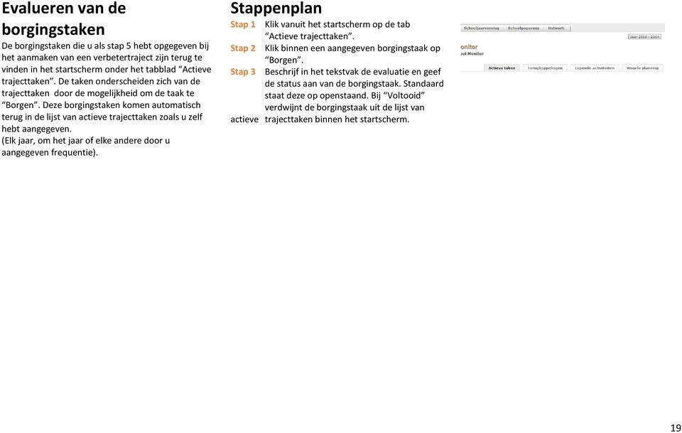 (Elk jaar, om het jaar of elke andere door u aangegeven frequentie). Klik vanuit het startscherm op de tab Actieve trajecttaken. Klik binnen een aangegeven borgingstaak op Borgen.