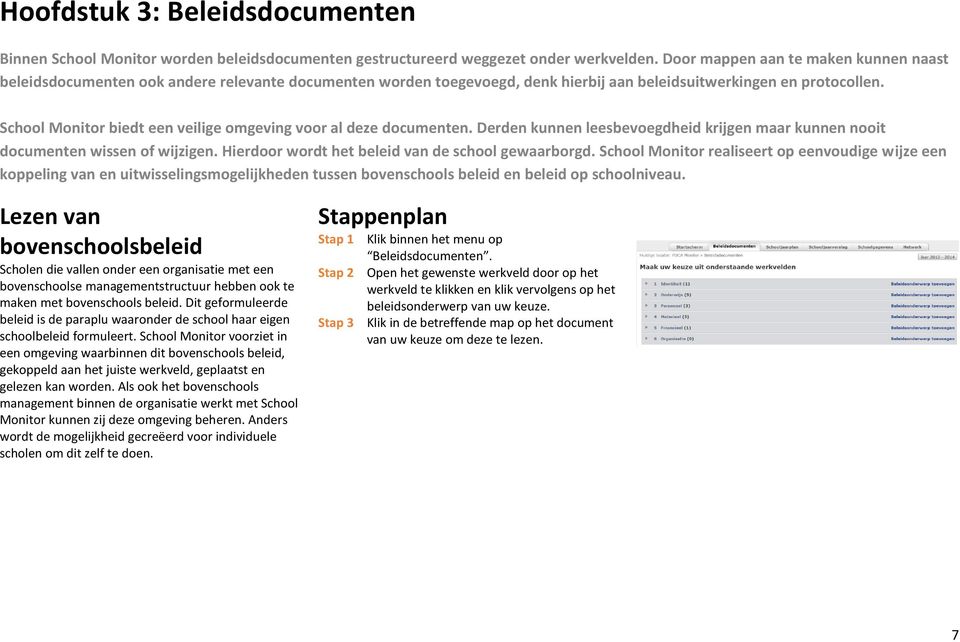 School Monitor biedt een veilige omgeving voor al deze documenten. Derden kunnen leesbevoegdheid krijgen maar kunnen nooit documenten wissen of wijzigen.