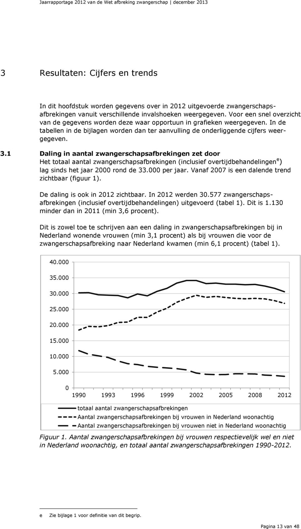 In de tabellen in de bijlagen worden dan ter aanvulling de onderliggende cijfers weergegeven. 3.