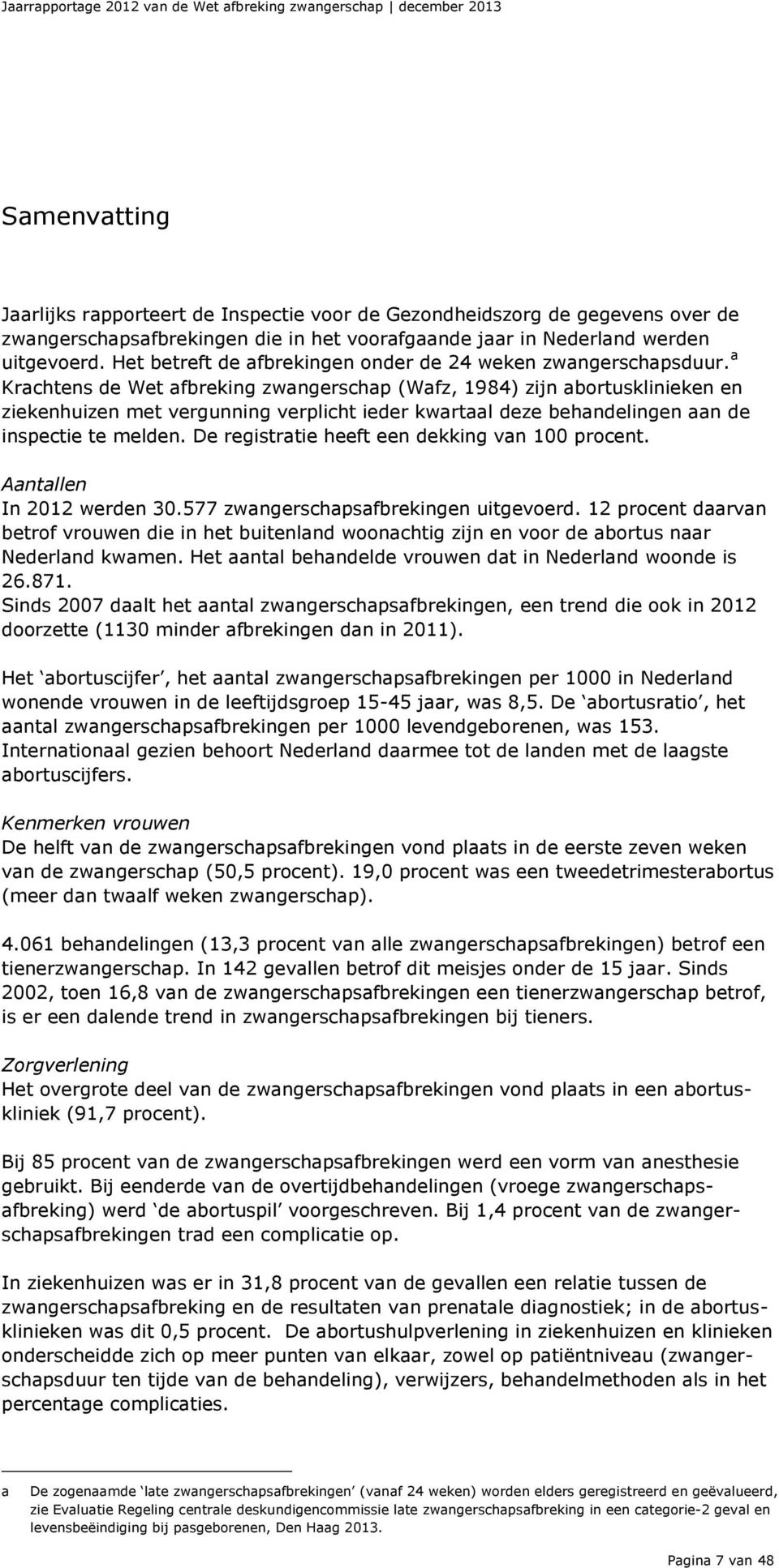 a Krachtens de Wet afbreking zwangerschap (Wafz, 1984) zijn abortusklinieken en ziekenhuizen met vergunning verplicht ieder kwartaal deze behandelingen aan de inspectie te melden.