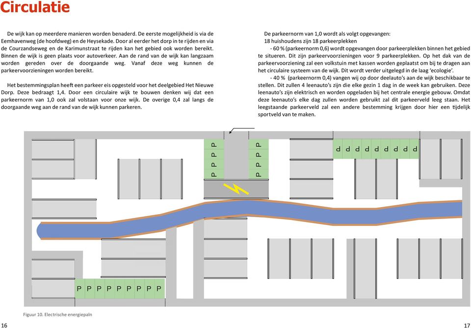 Aan de rand van de wijk kan langzaam worden gereden over de doorgaande weg. Vanaf deze weg kunnen de parkeervoorzieningen worden bereikt.