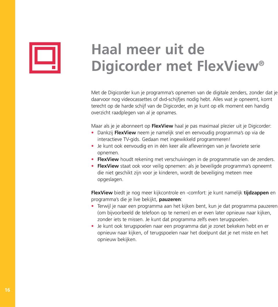 Maar als je je abonneert op FlexView haal je pas maximaal plezier uit je Digicorder: Dankzij FlexView neem je namelijk snel en eenvoudig programma s op via de interactieve TV-gids.