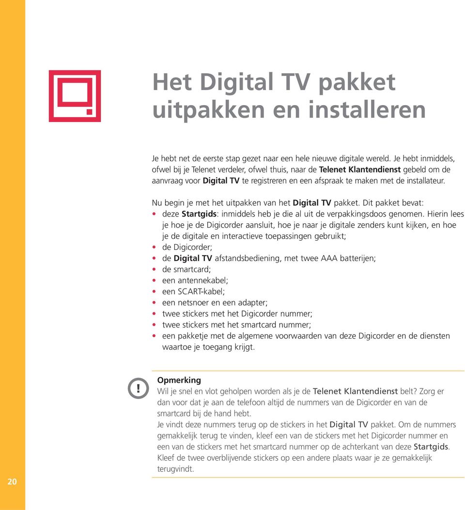 Nu begin je met het uitpakken van het Digital TV pakket. Dit pakket bevat: deze Startgids: inmiddels heb je die al uit de verpakkingsdoos genomen.