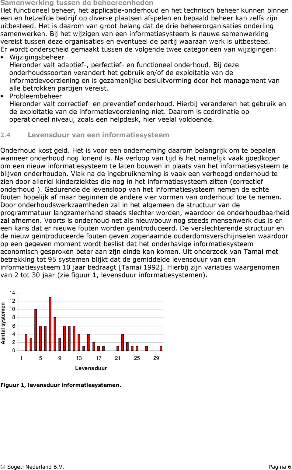 Bij het wijzigen van een informatiesysteem is nauwe samenwerking vereist tussen deze organisaties en eventueel de partij waaraan werk is uitbesteed.