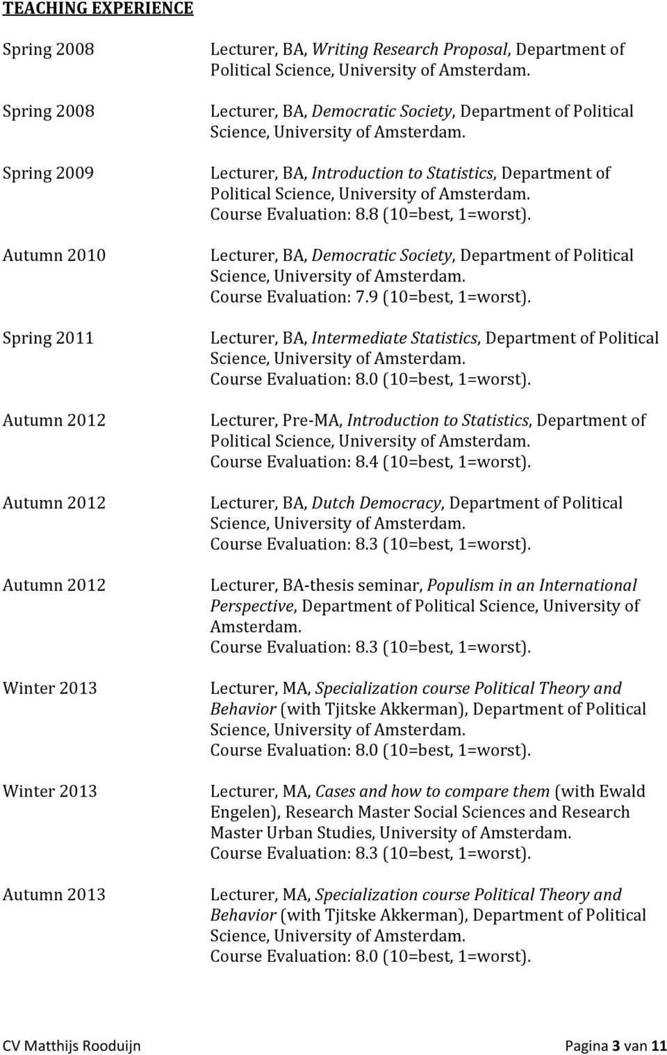 Lecturer, BA, Democratic Society, Department of Political Course Evaluation: 7.9 (10=best, 1=worst). Lecturer, BA, Intermediate Statistics, Department of Political Course Evaluation: 8.