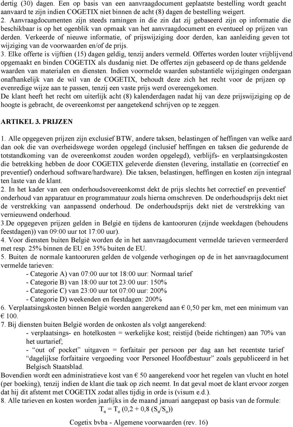 Verkeerde of nieuwe informatie, of prijswijziging door derden, kan aanleiding geven tot wijziging van de voorwaarden en/of de prijs. 3.