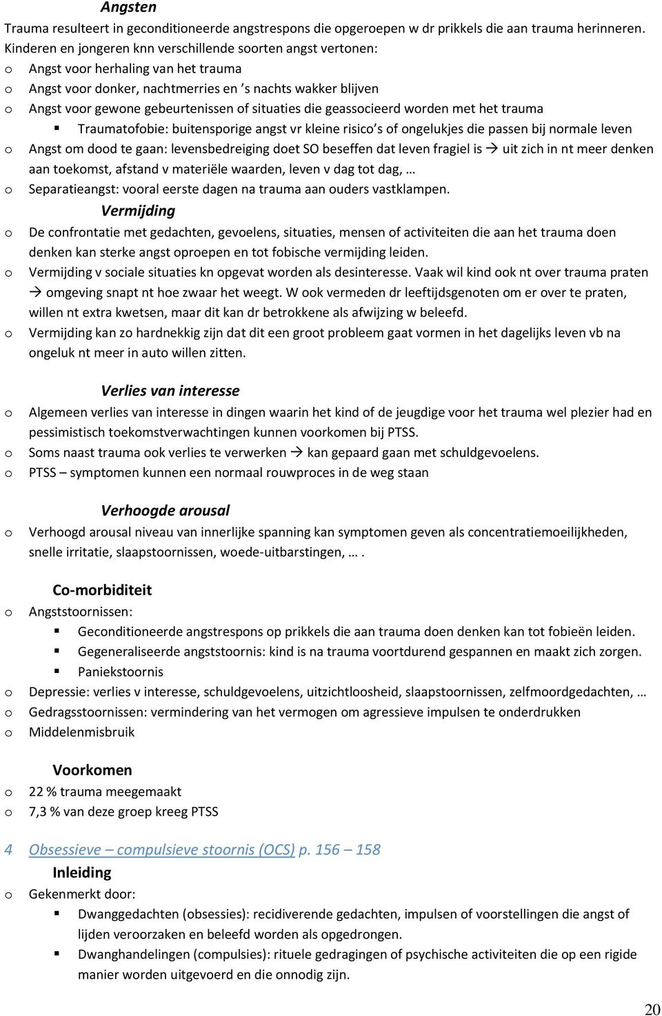 geasscieerd wrden met het trauma Traumatfbie: buitensprige angst vr kleine risic s f ngelukjes die passen bij nrmale leven Angst m dd te gaan: levensbedreiging det SO beseffen dat leven fragiel is