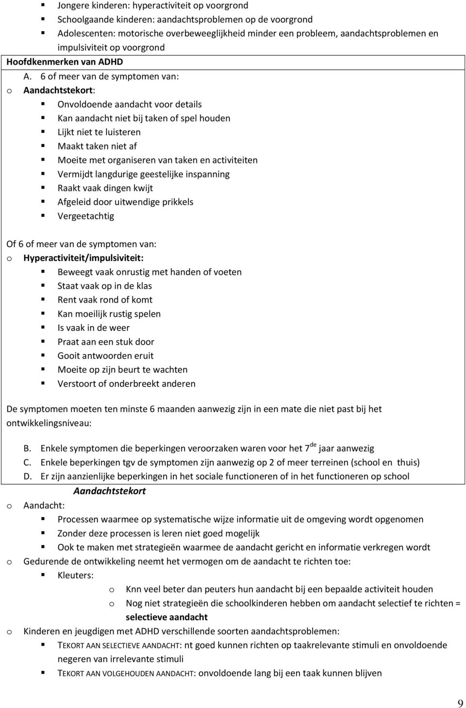 6 f meer van de symptmen van: Aandachtstekrt: Onvldende aandacht vr details Kan aandacht niet bij taken f spel huden Lijkt niet te luisteren Maakt taken niet af Meite met rganiseren van taken en