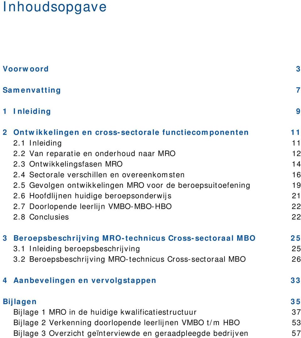 7 Doorlopende leerlijn VMBO-MBO-HBO 22 2.8 Conclusies 22 3 Beroepsbeschrijving MRO-technicus Cross-sectoraal MBO 25 3.1 Inleiding beroepsbeschrijving 25 3.