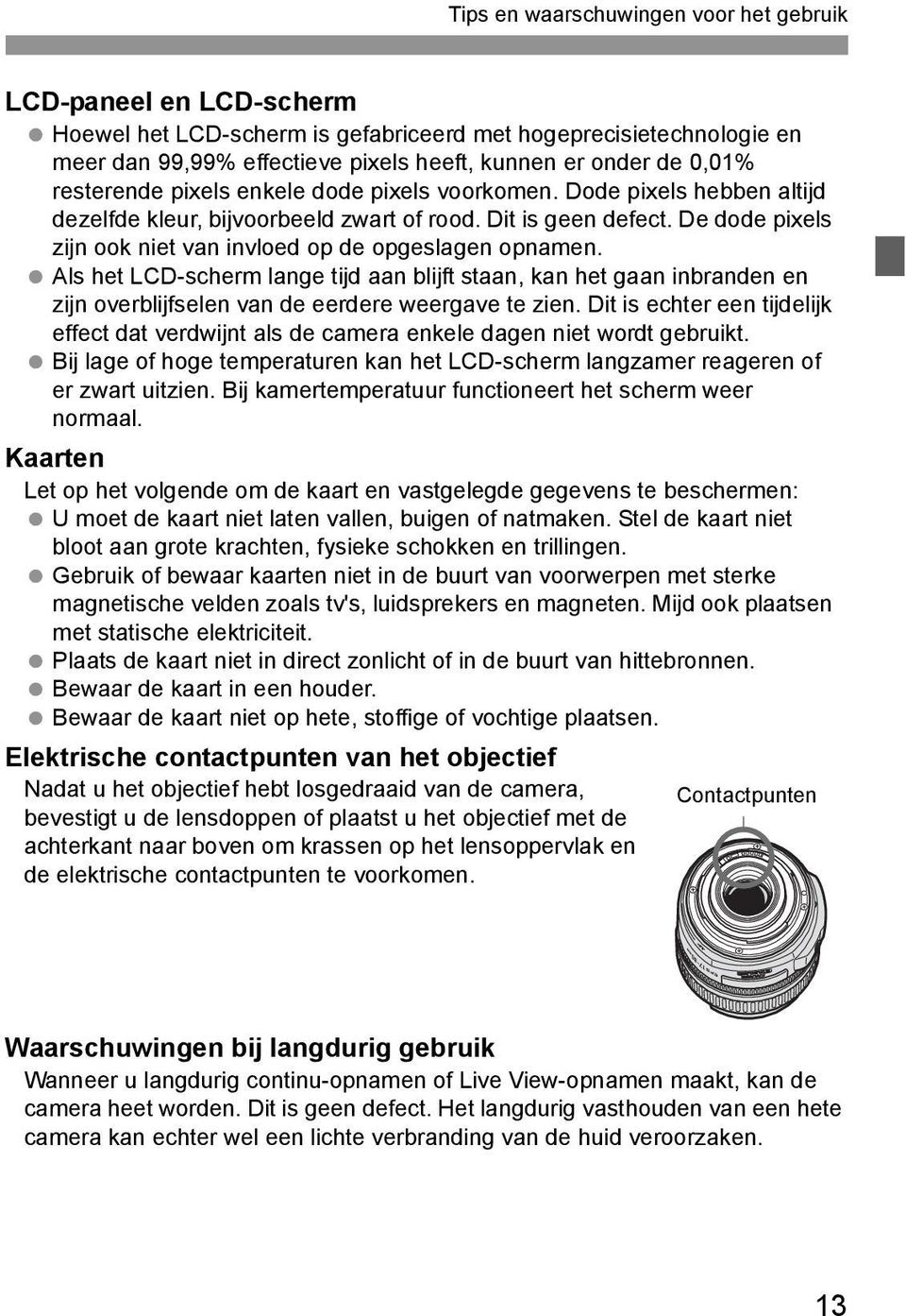 Als het LCD-scherm lange tijd aan blijft staan, an het gaan inbranden en zijn overblijfselen van de eerdere weergave te zien.