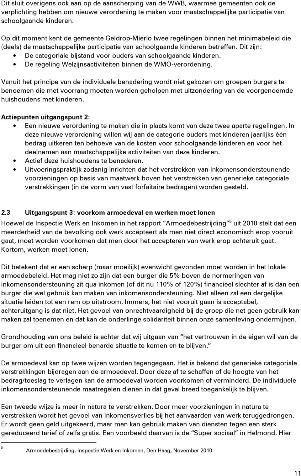 Dit zijn: De categoriale bijstand voor ouders van schoolgaande kinderen. De regeling Welzijnsactiviteiten binnen de WMO-verordening.