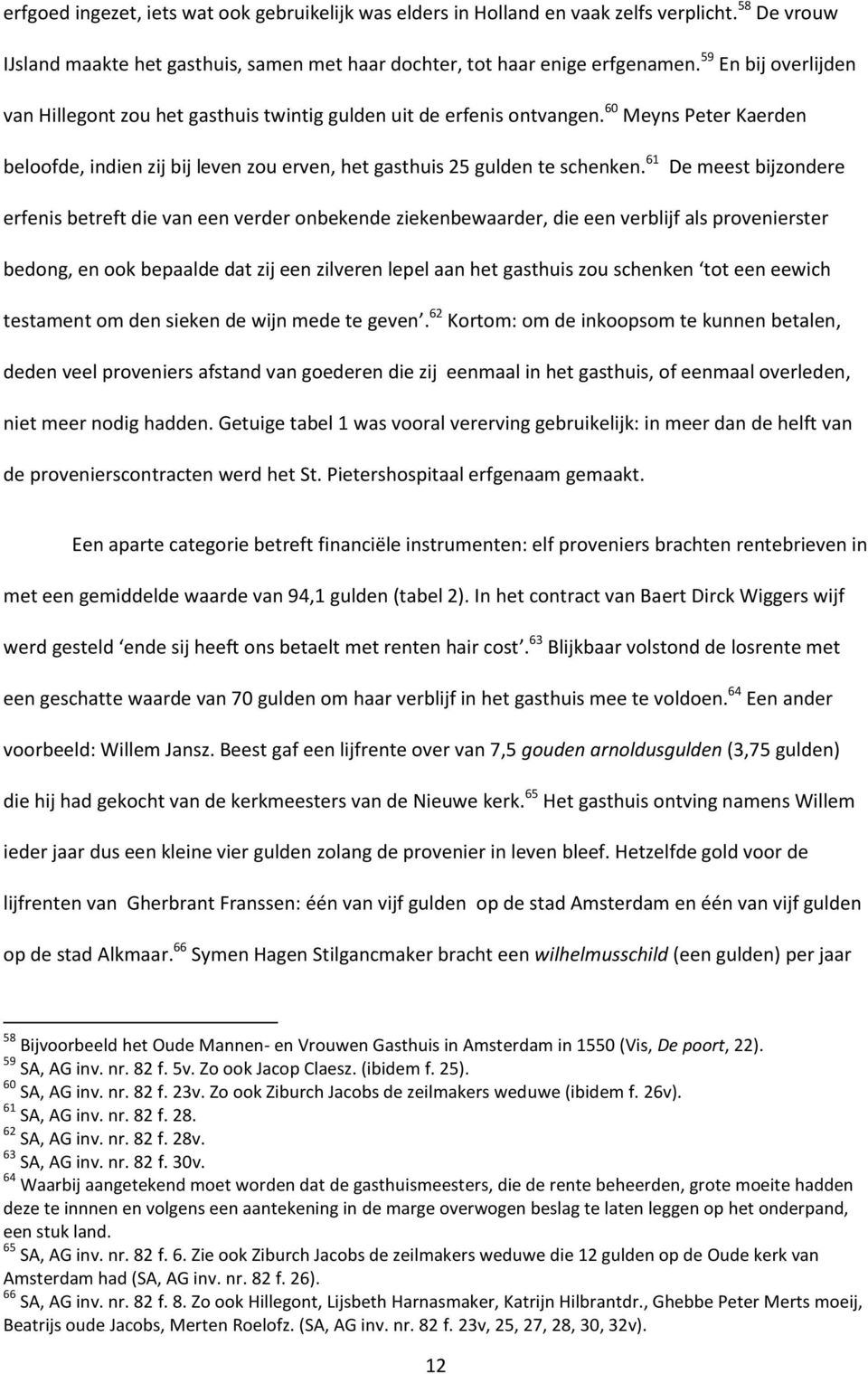 61 De meest bijzondere erfenis betreft die van een verder onbekende ziekenbewaarder, die een verblijf als provenierster bedong, en ook bepaalde dat zij een zilveren lepel aan het gasthuis zou