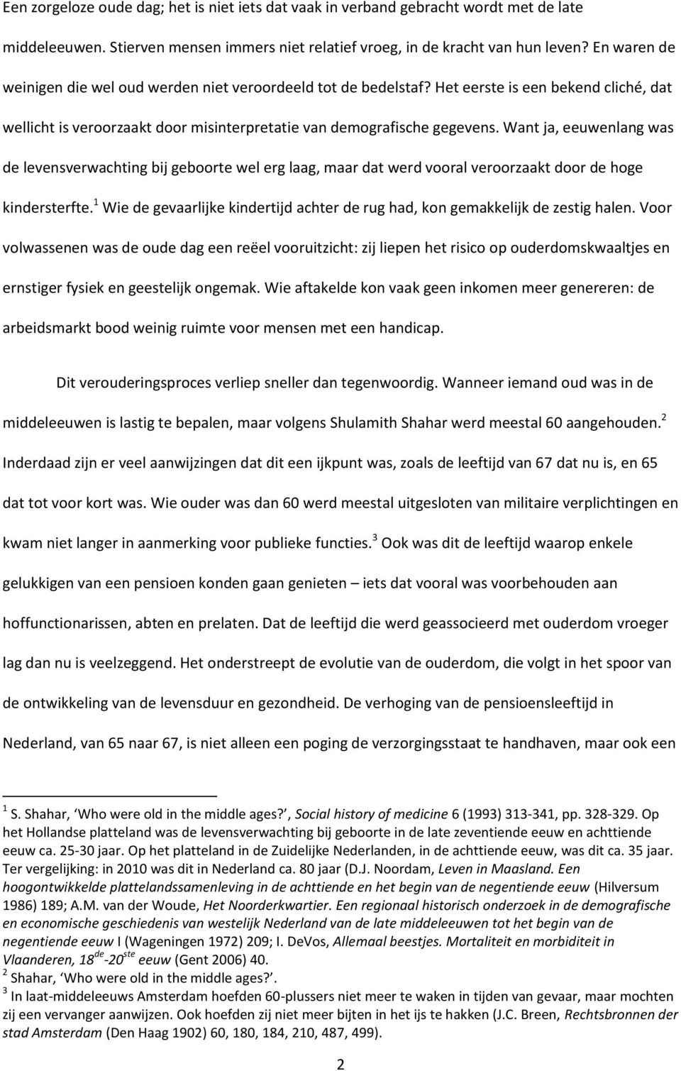 Want ja, eeuwenlang was de levensverwachting bij geboorte wel erg laag, maar dat werd vooral veroorzaakt door de hoge kindersterfte.