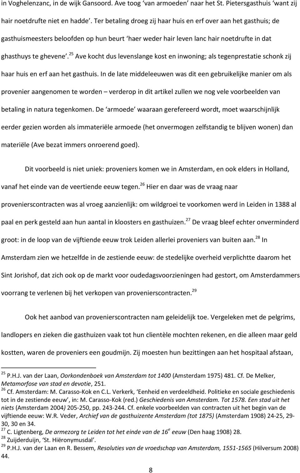 25 Ave kocht dus levenslange kost en inwoning; als tegenprestatie schonk zij haar huis en erf aan het gasthuis.