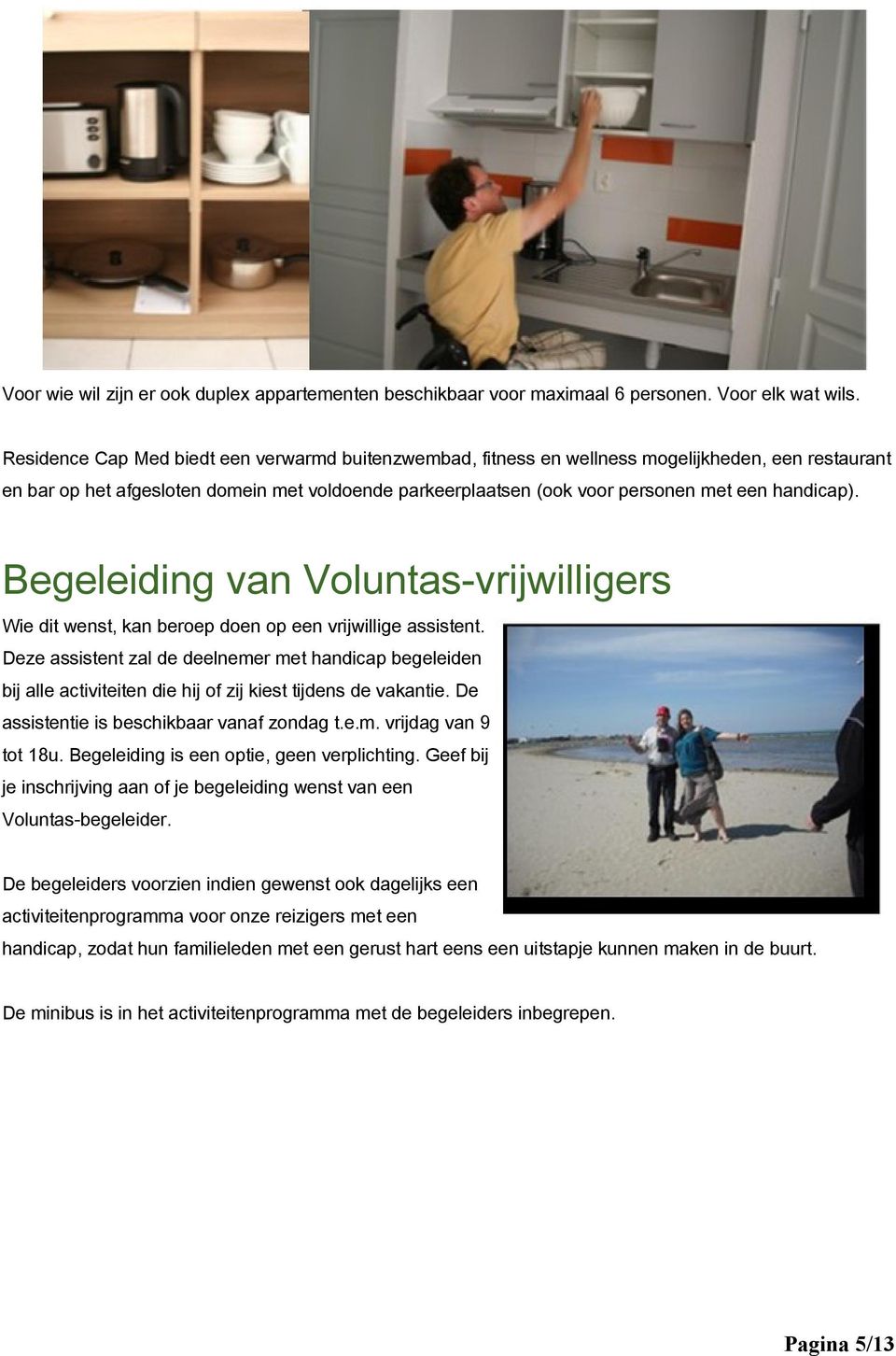 handicap). Begeleiding van Voluntas-vrijwilligers Wie dit wenst, kan beroep doen op een vrijwillige assistent.