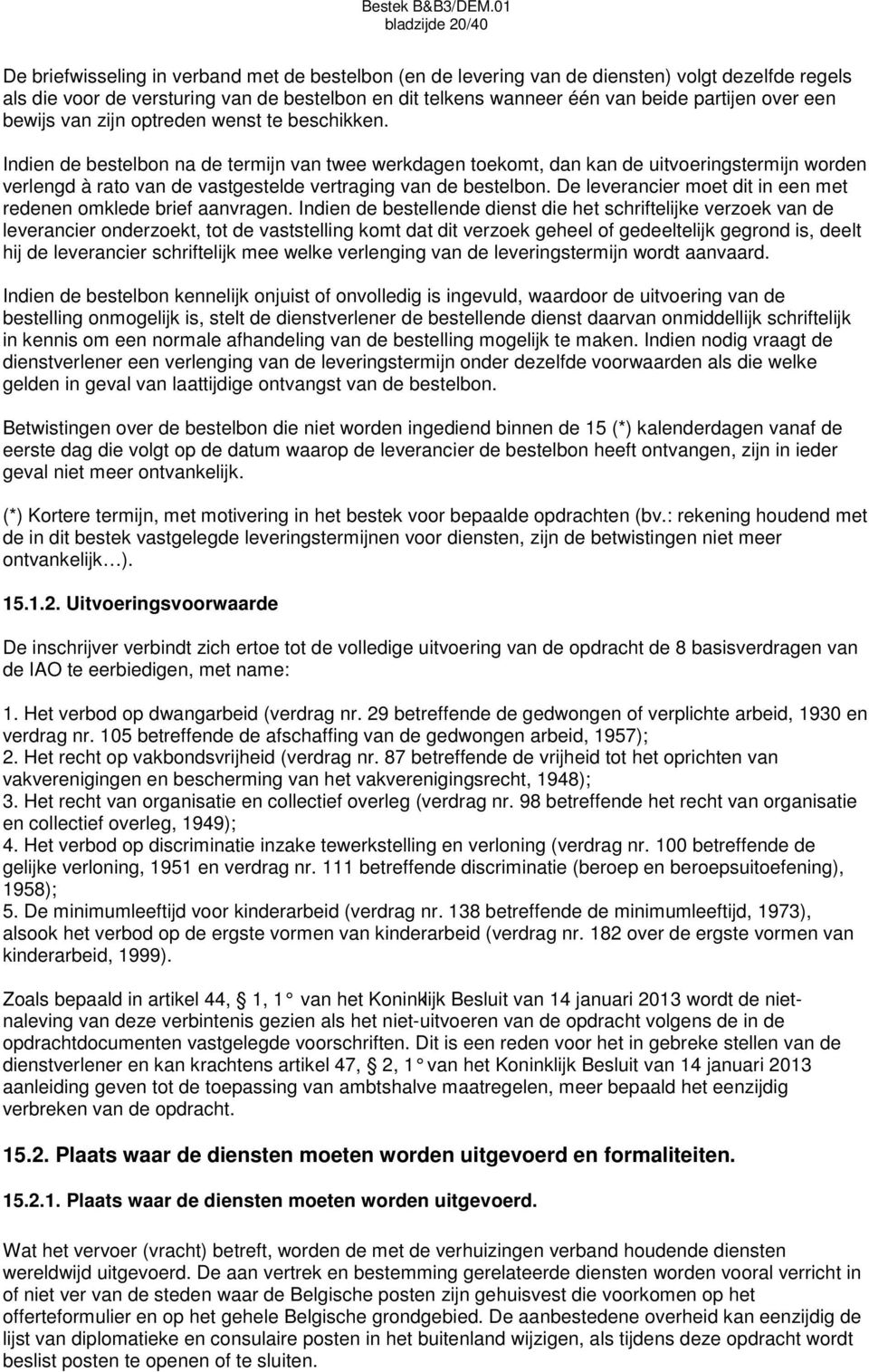 Indien de bestelbon na de termijn van twee werkdagen toekomt, dan kan de uitvoeringstermijn worden verlengd à rato van de vastgestelde vertraging van de bestelbon.