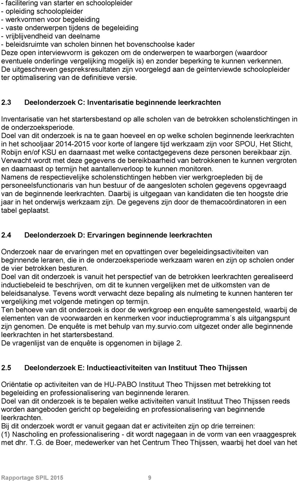 verkennen. De uitgeschreven gespreksresultaten zijn voorgelegd aan de geïnterviewde schoolopleider ter optimalisering van de definitieve versie. 2.