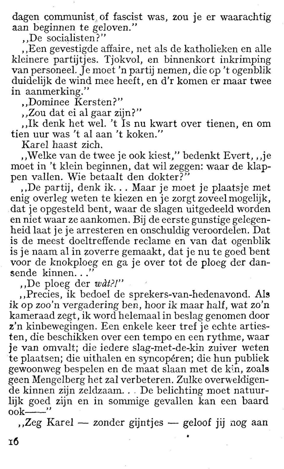 ",,Zou dat ei al gaar zijn?",,ik denk het wel. 't Is nu kwart over tienen, en om tien uur was 't al aan 't koken." Karel haast zich.