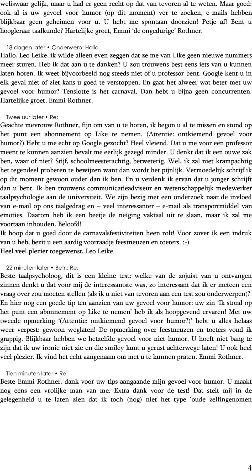 18 dagen later Onderwerp: Hallo Hallo, Leo Leike, ik wilde alleen even zeggen dat ze me van Like geen nieuwe nummers meer sturen. Heb ik dat aan u te danken?