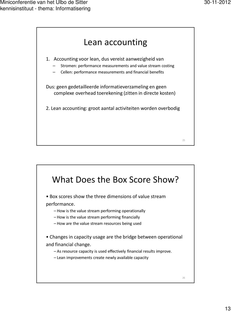 informatieverzameling en geen complexe overhead toerekening (zitten in directe kosten) 2. Lean accounting: groot aantal activiteiten worden overbodig 25 What Does the Box Score Show?