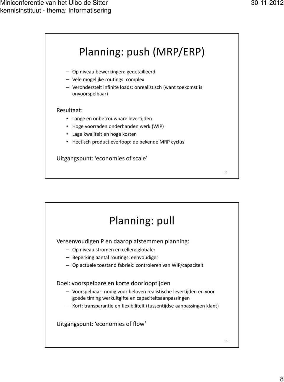 Vereenvoudigen P en daarop afstemmen planning: Op niveau stromen en cellen: globaler Beperking aantal routings: eenvoudiger Op actuele toestand fabriek: controleren van WIP/capaciteit Doel: