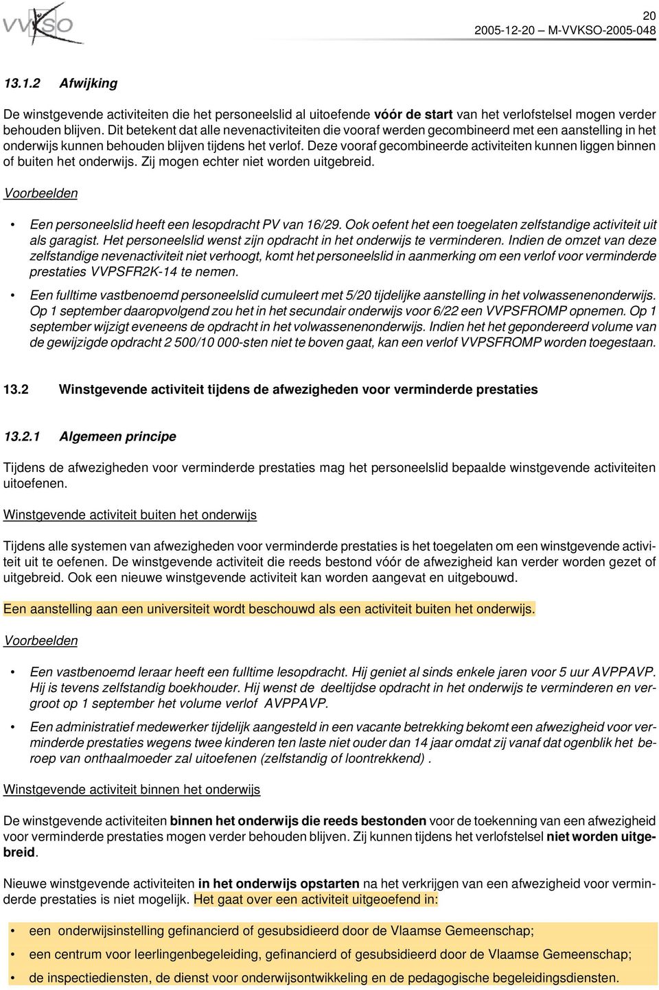 Deze vooraf gecombineerde activiteiten kunnen liggen binnen of buiten het onderwijs. Zij mogen echter niet worden uitgebreid. en Een personeelslid heeft een lesopdracht PV van 16/29.