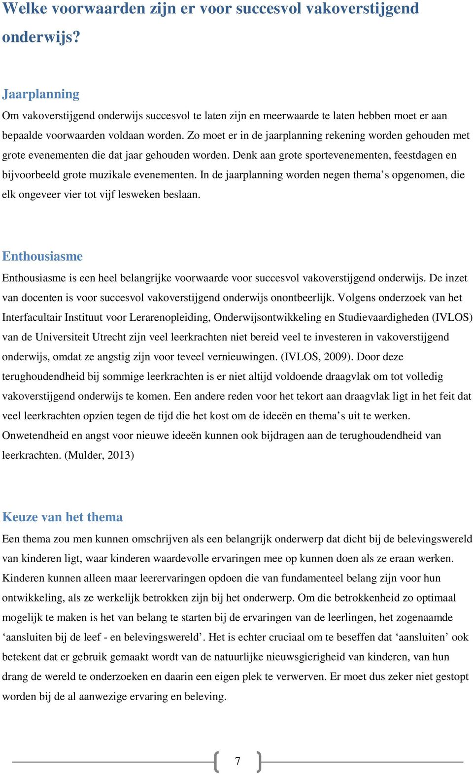 Zo moet er in de jaarplanning rekening worden gehouden met grote evenementen die dat jaar gehouden worden. Denk aan grote sportevenementen, feestdagen en bijvoorbeeld grote muzikale evenementen.