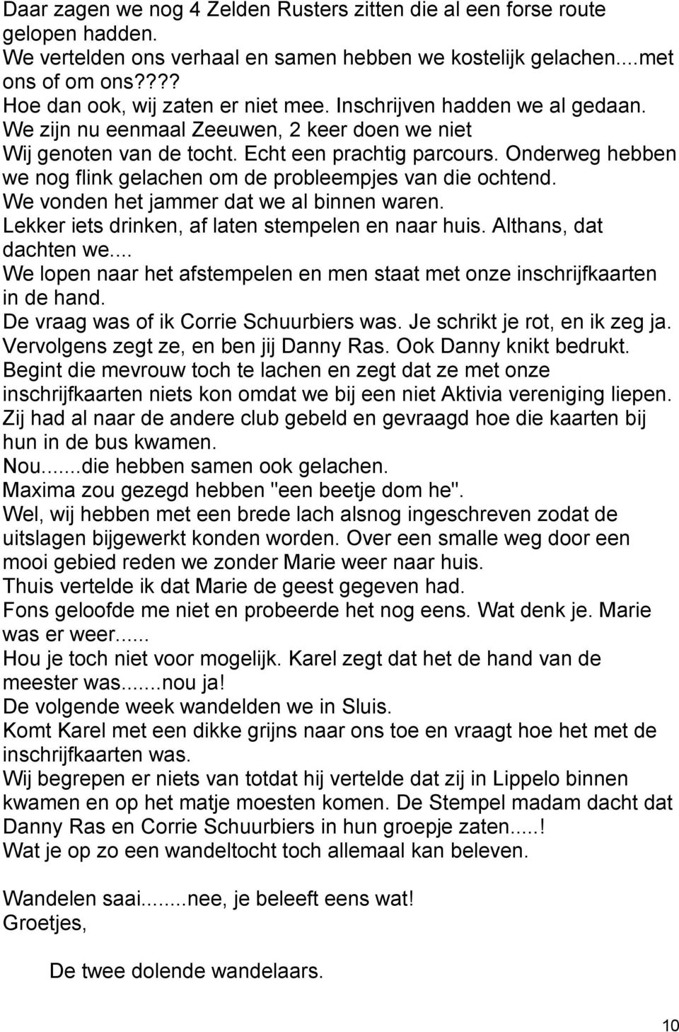 Onderweg hebben we nog flink gelachen om de probleempjes van die ochtend. We vonden het jammer dat we al binnen waren. Lekker iets drinken, af laten stempelen en naar huis. Althans, dat dachten we.