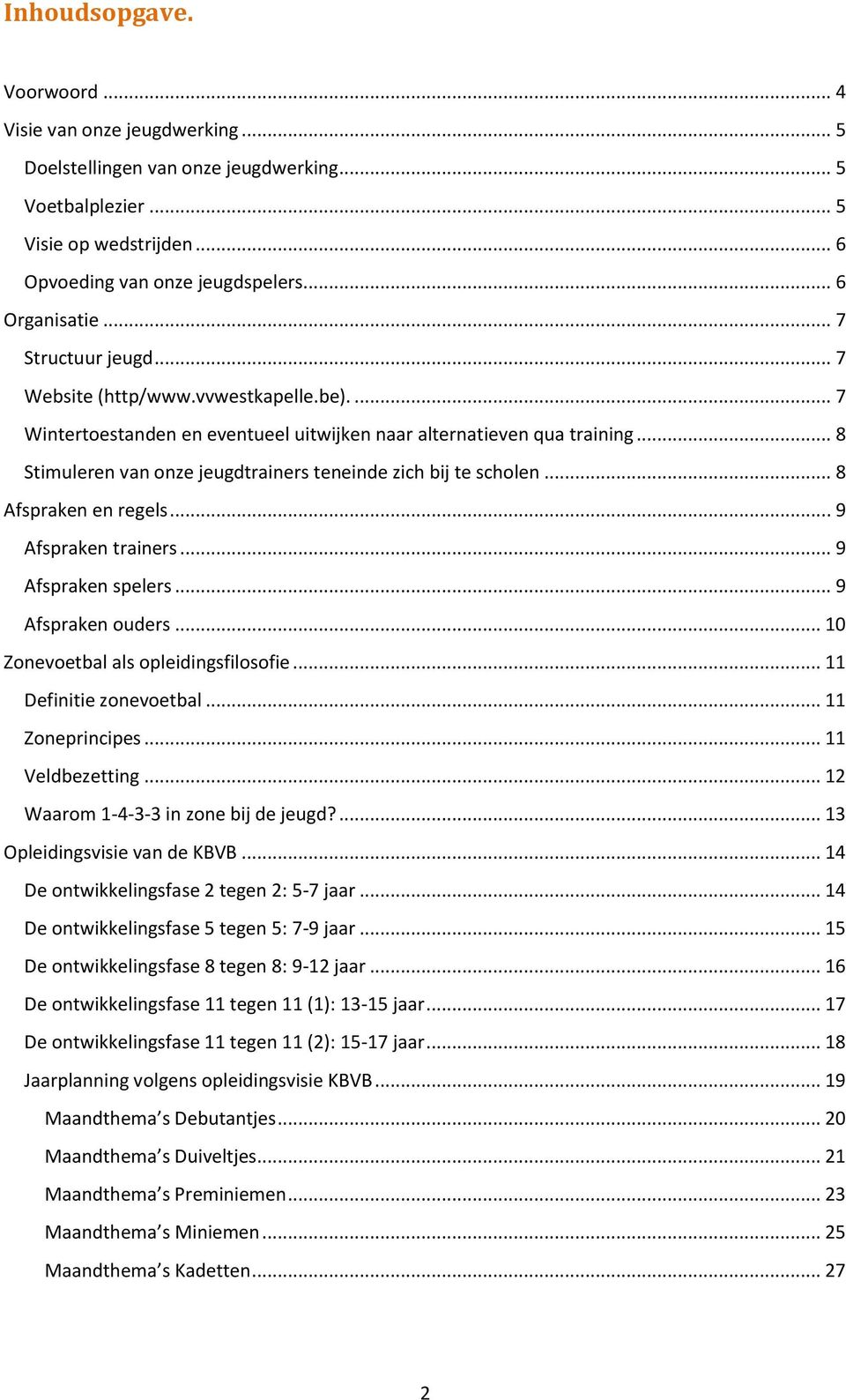 .. 8 Stimuleren van onze jeugdtrainers teneinde zich bij te scholen... 8 Afspraken en regels... 9 Afspraken trainers... 9 Afspraken spelers... 9 Afspraken ouders.