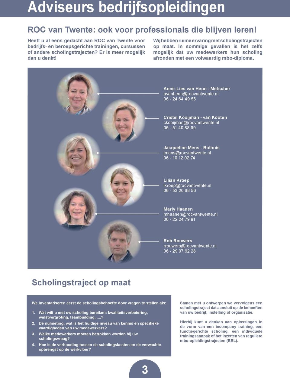 Wij hebben ruime ervaring met scholingstrajecten op maat. In sommige gevallen is het zelfs mogelijk dat uw medewerkers hun scholing afronden met een volwaardig mbo-diploma.