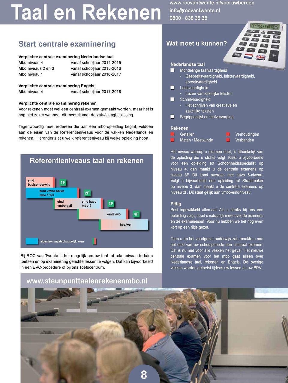 schooljaar 2016-2017 Verplichte centrale examinering Engels Mbo niveau 4 vanaf schooljaar 2017-2018 Verplichte centrale examinering rekenen Voor rekenen moet wel een centraal examen gemaakt worden,