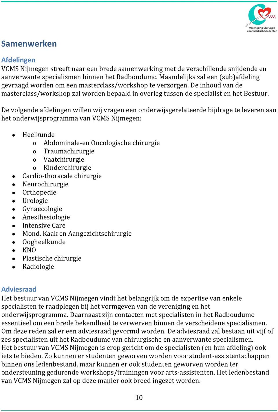 De volgende afdelingen willen wij vragen een onderwijsgerelateerde bijdrage te leveren aan het onderwijsprogramma van VCMS Nijmegen: Heelkunde o Abdominale-en Oncologische chirurgie o Traumachirurgie