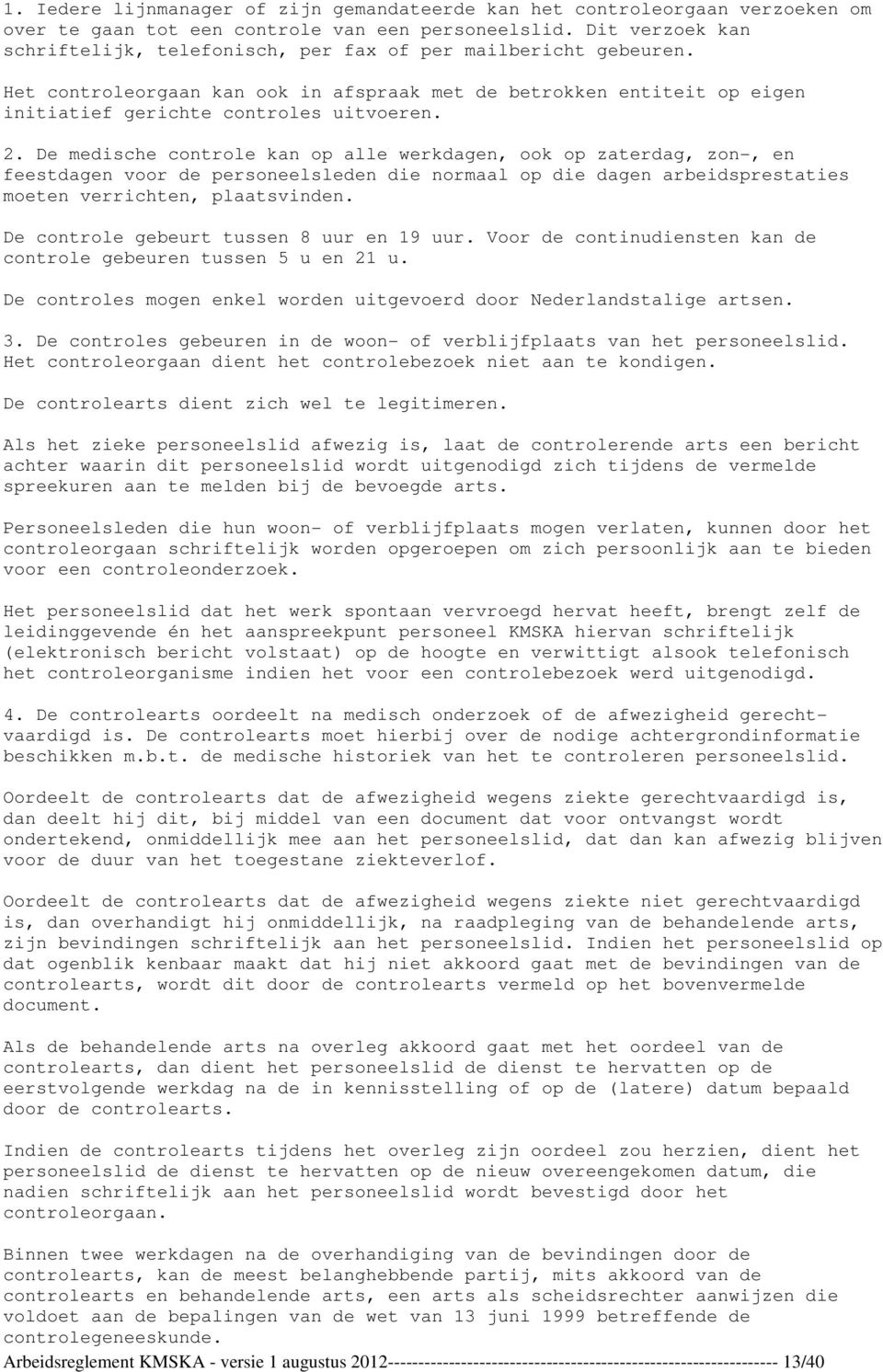 De medische controle kan op alle werkdagen, ook op zaterdag, zon, en feestdagen voor de personeelsleden die normaal op die dagen arbeidsprestaties moeten verrichten, plaatsvinden.