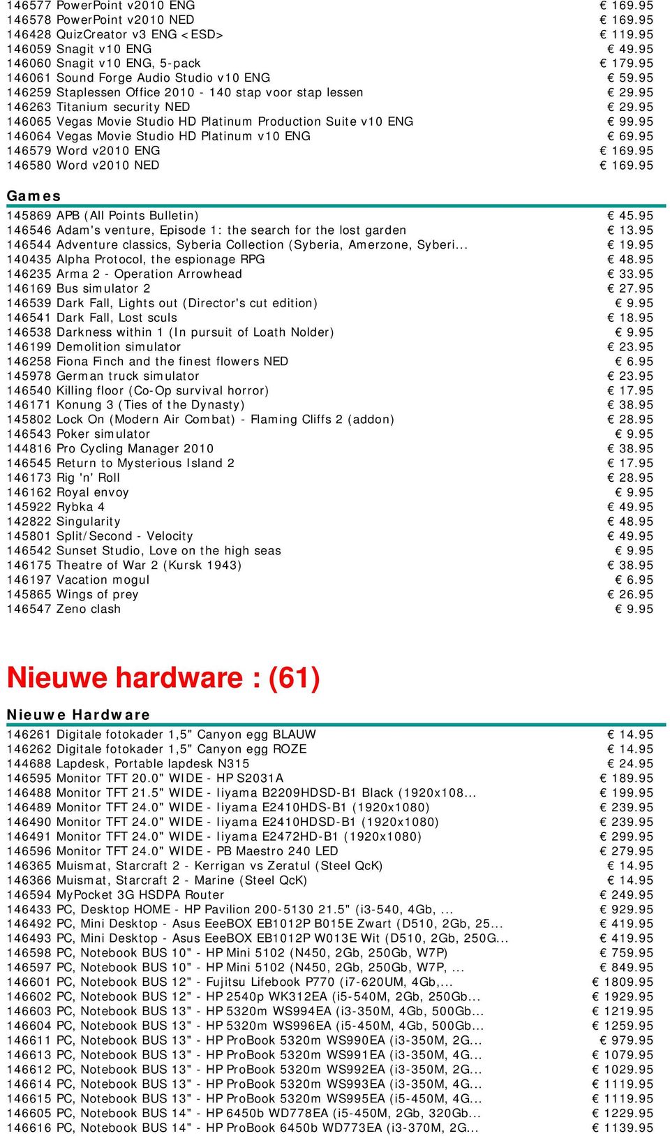 95 146065 Vegas Movie Studio HD Platinum Production Suite v10 ENG 99.95 146064 Vegas Movie Studio HD Platinum v10 ENG 69.95 146579 Word v2010 ENG 169.95 146580 Word v2010 NED 169.