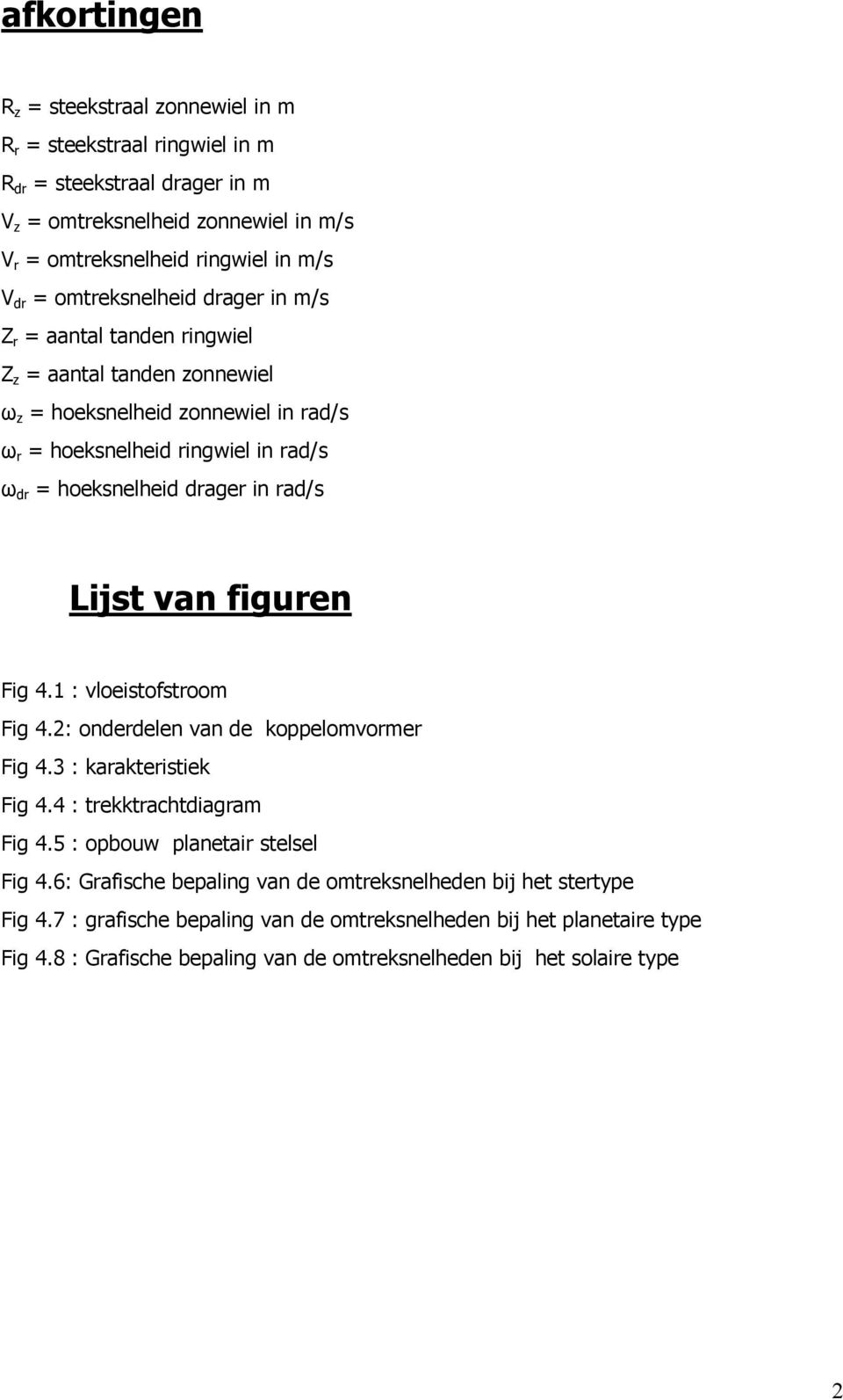 rad/s Lijst van figuren Fig 4.1 : vloeistofstroom Fig 4.2: onderdelen van de koppelomvormer Fig 4.3 : karakteristiek Fig 4.4 : trekktrachtdiagram Fig 4.5 : opbouw planetair stelsel Fig 4.