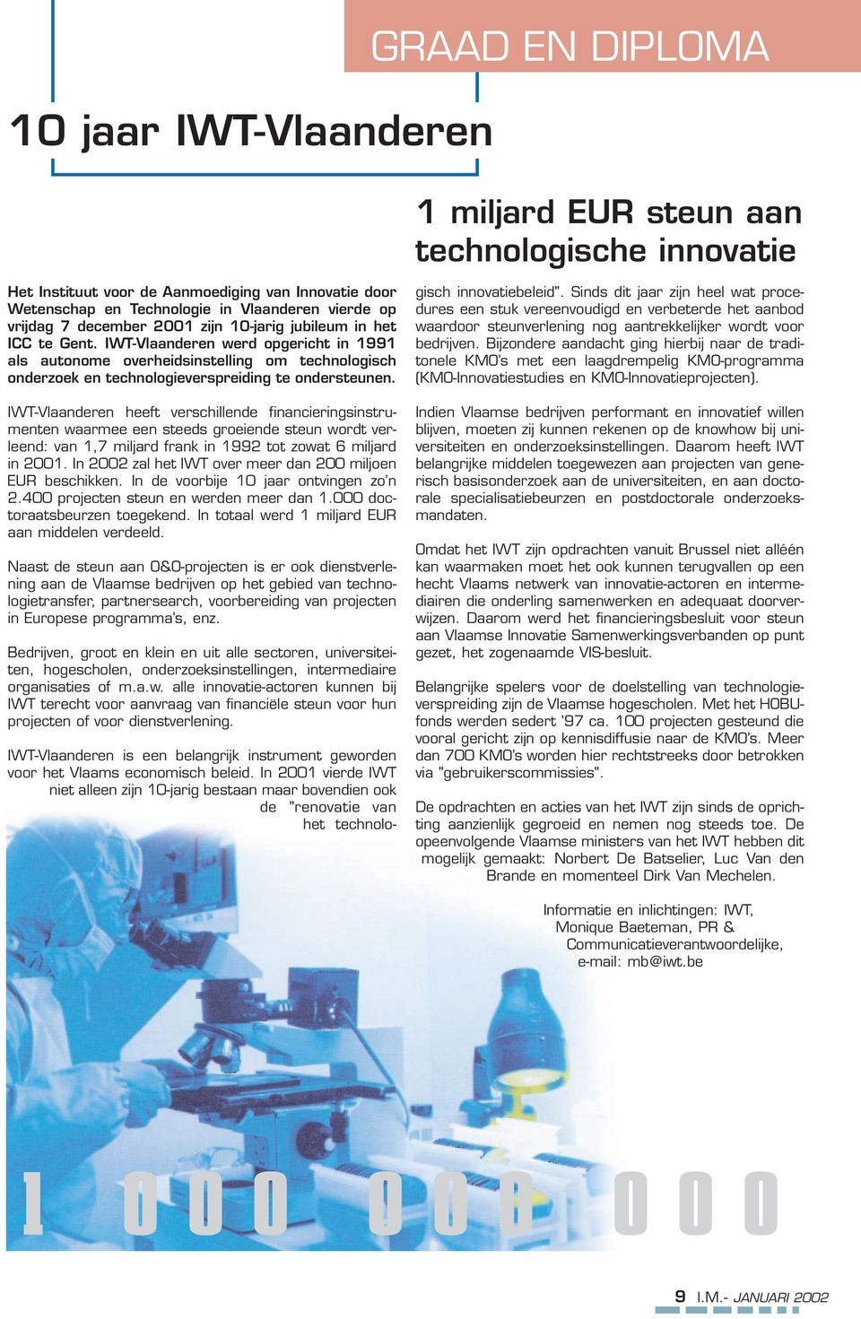 IWT-Vlaanderen werd opgericht in 1991 als autonome overheidsinstelling om technologisch onderzoek en technologieverspreiding te ondersteunen.