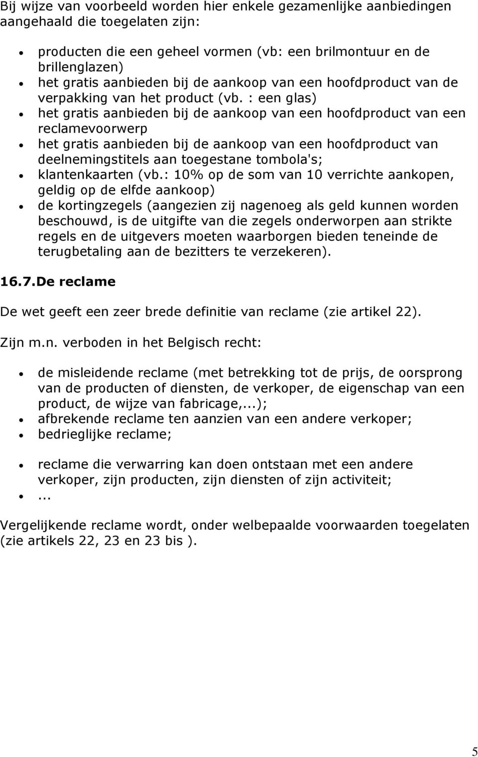 : een glas) het gratis aanbieden bij de aankoop van een hoofdproduct van een reclamevoorwerp het gratis aanbieden bij de aankoop van een hoofdproduct van deelnemingstitels aan toegestane tombola's;