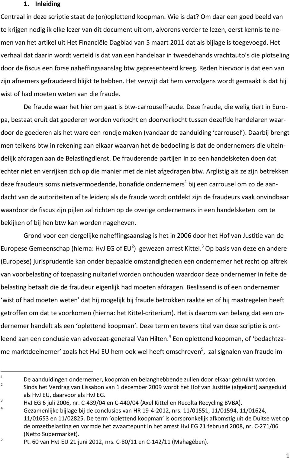 bijlage is toegevoegd. Het verhaal dat daarin wordt verteld is dat van een handelaar in tweedehands vrachtauto s die plotseling door de fiscus een forse naheffingsaanslag btw gepresenteerd kreeg.