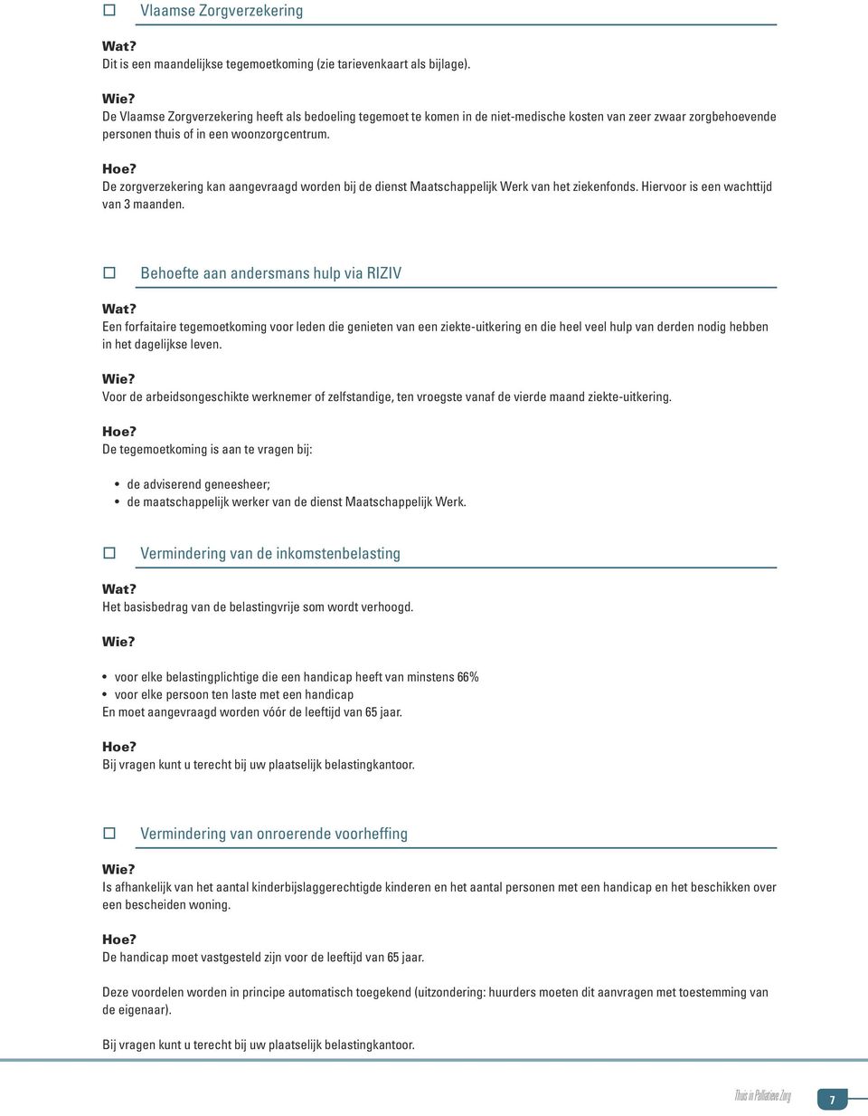 De zorgverzekering kan aangevraagd worden bij de dienst Maatschappelijk Werk van het ziekenfonds. Hiervoor is een wachttijd van 3 maanden.