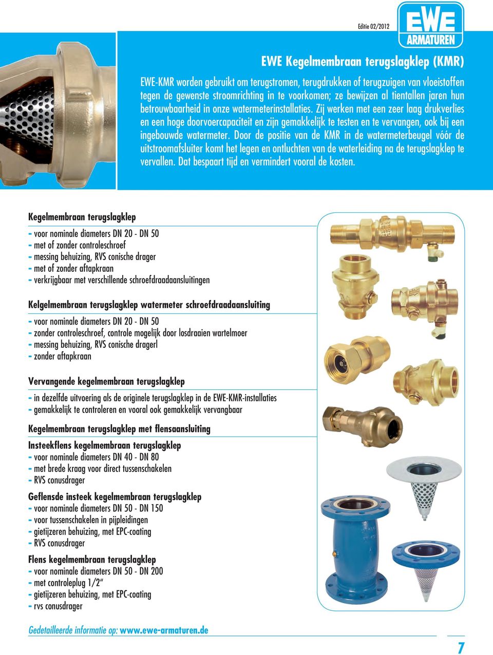 Zij werken met een zeer laag drukverlies en een hoge doorvoercapaciteit en zijn gemakkelijk te testen en te vervangen, ook bij een ingebouwde watermeter.