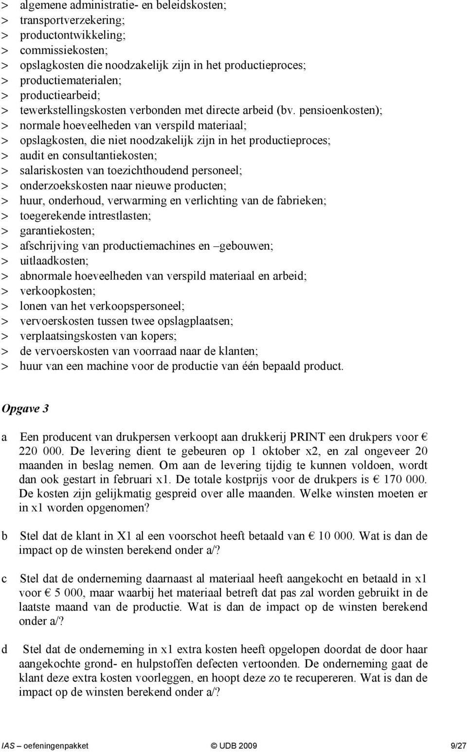 pensioenkosten); > normale hoeveelheden van verspild materiaal; > opslagkosten, die niet noodzakelijk zijn in het productieproces; > audit en consultantiekosten; > salariskosten van toezichthoudend