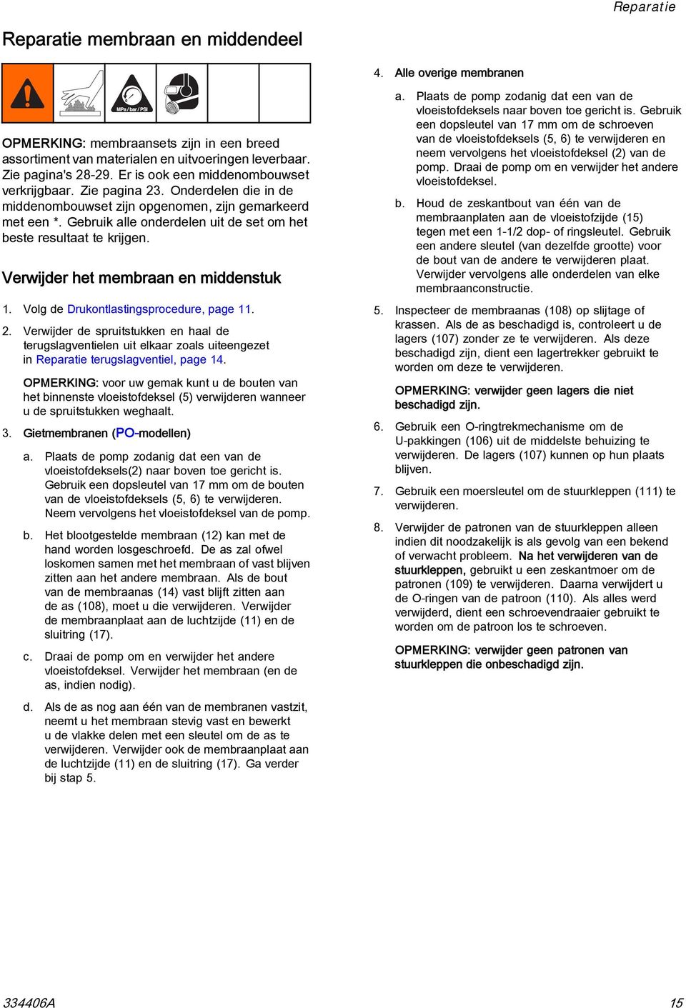 Gebruik alle onderdelen uit de set om het beste resultaat te krijgen. Verwijder het membraan en middenstuk 1. Volg de Drukontlastingsprocedure, page 11. 2.