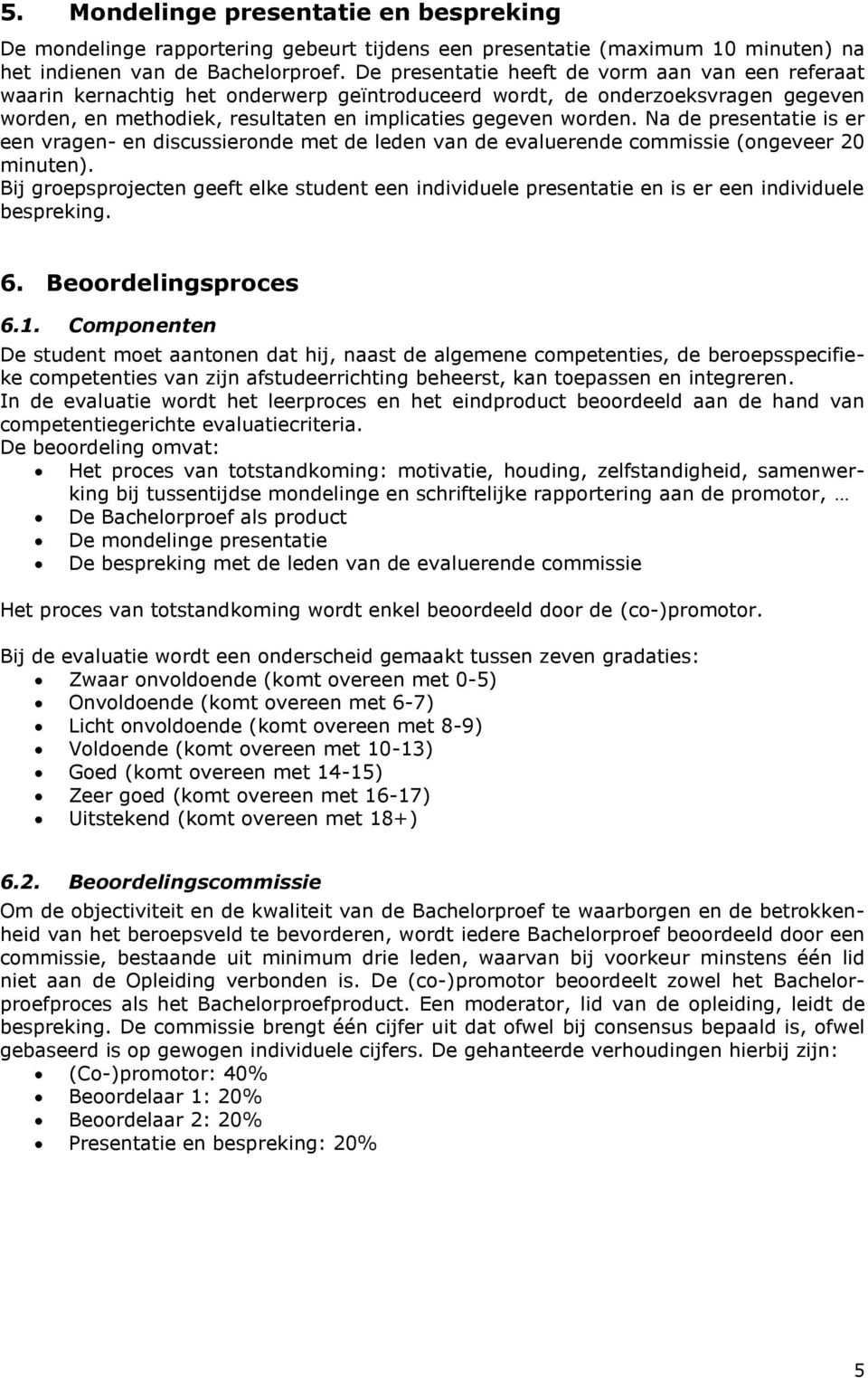 Na de presentatie is er een vragen- en discussieronde met de leden van de evaluerende commissie (ongeveer 20 minuten).