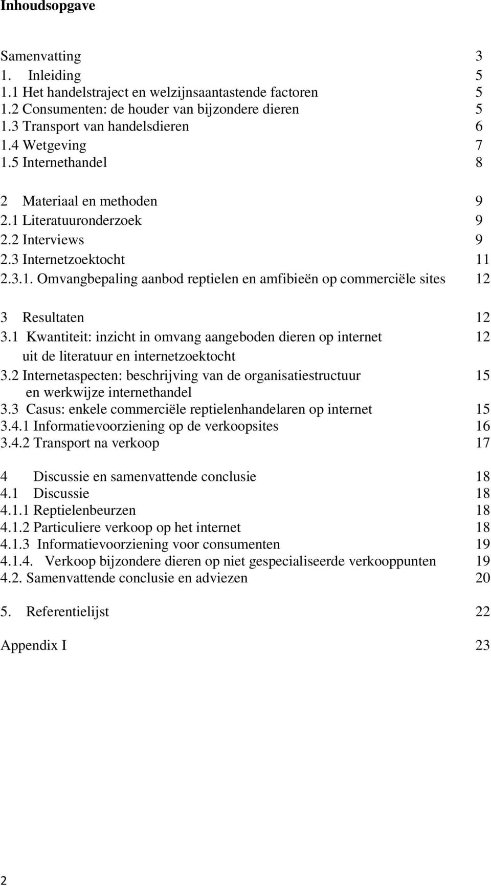 1 Kwantiteit: inzicht in omvang aangeboden dieren op internet 12 uit de literatuur en internetzoektocht 3.2 Internetaspecten: beschrijving van de organisatiestructuur 15 en werkwijze internethandel 3.